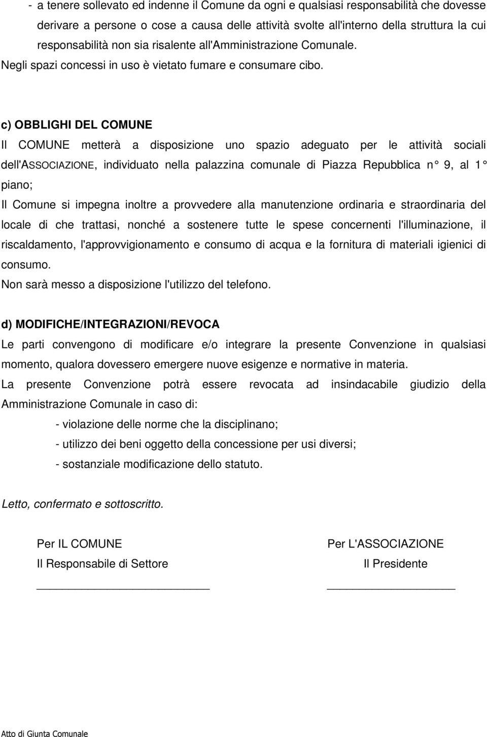 c) OBBLIGHI DEL COMUNE Il COMUNE metterà a disposizione uno spazio adeguato per le attività sociali dell'associazione, individuato nella palazzina comunale di Piazza Repubblica n 9, al 1 piano; Il