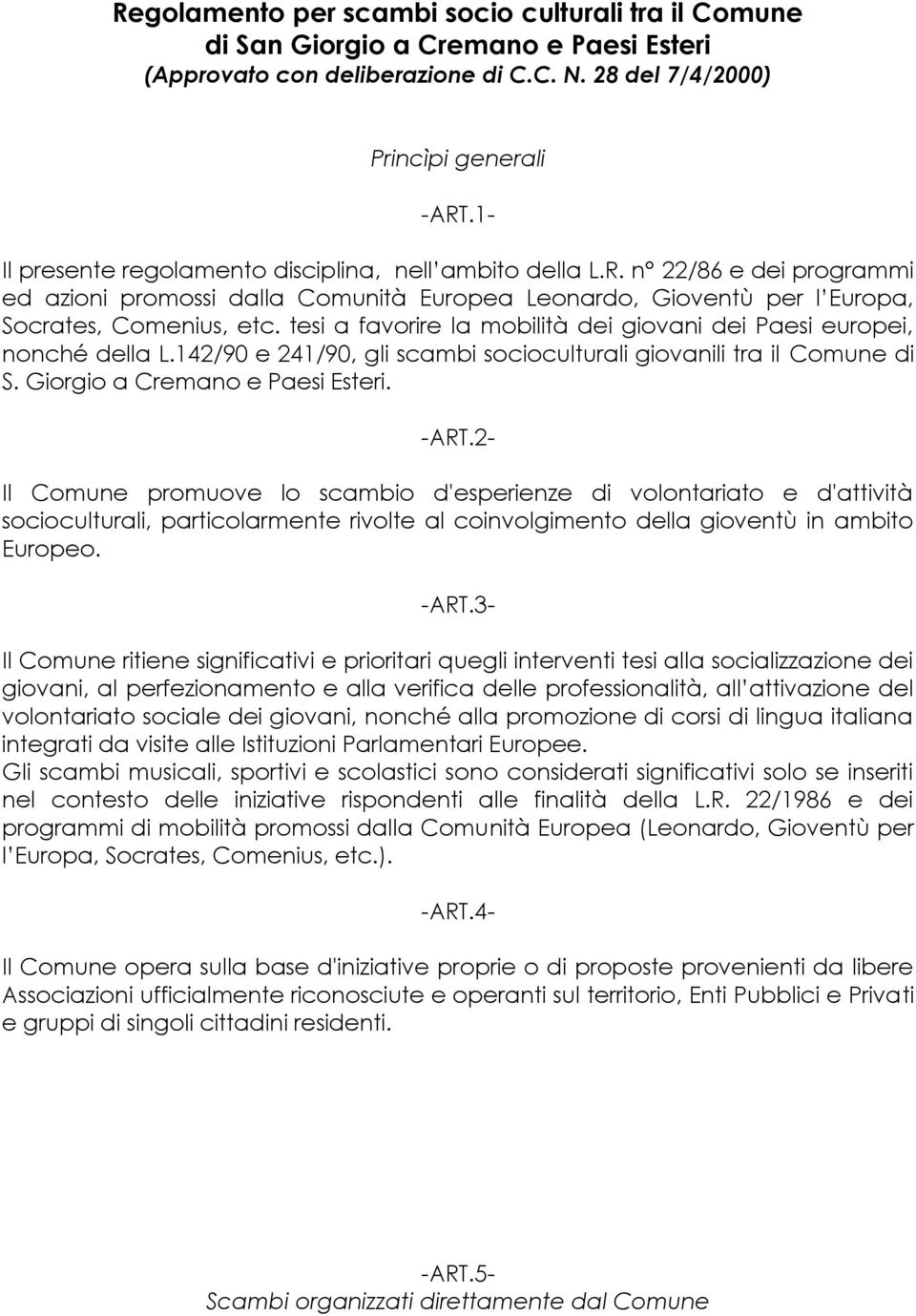 tesi a favorire la mobilità dei giovani dei Paesi europei, nonché della L.142/90 e 241/90, gli scambi socioculturali giovanili tra il Comune di S. Giorgio a Cremano e Paesi Esteri. -ART.