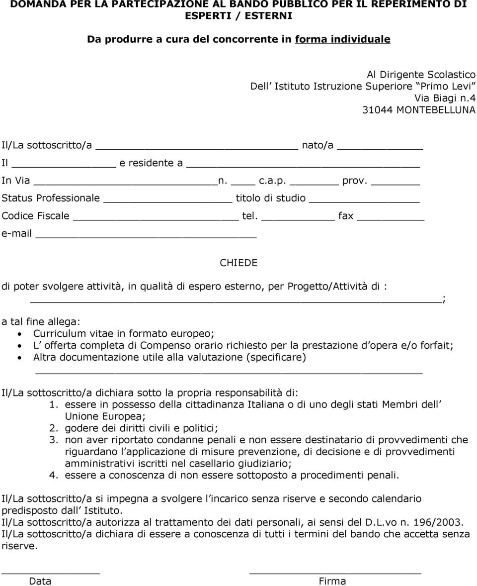 fax e-mail CHIEDE di poter svolgere attività, in qualità di espero esterno, per Progetto/Attività di : ; a tal fine allega: Curriculum vitae in formato europeo; L offerta completa di Compenso orario