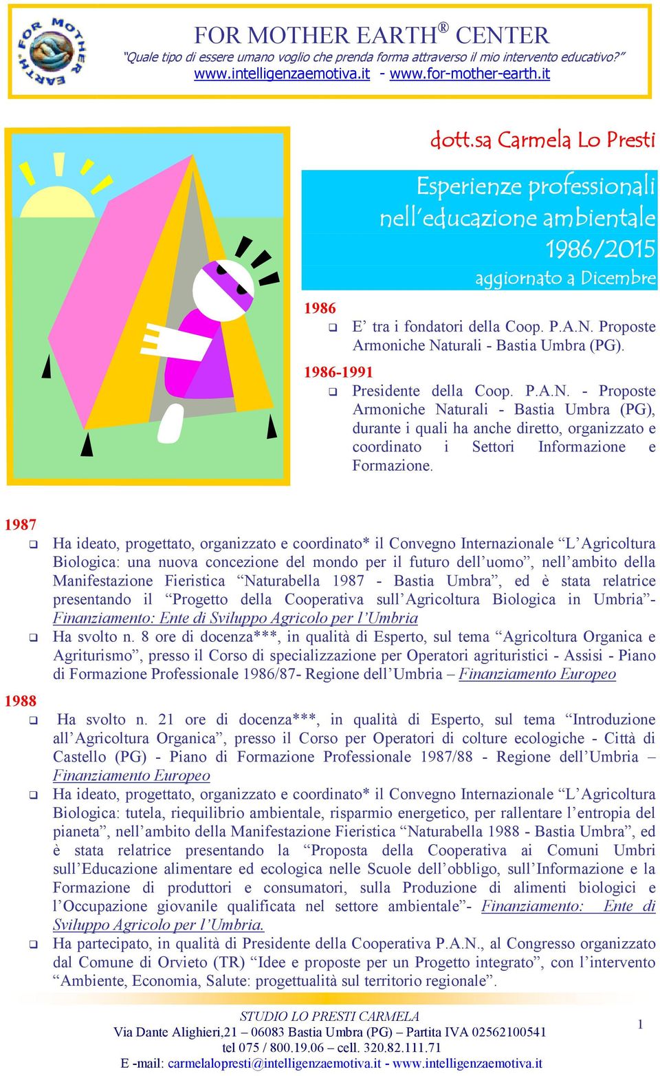 1987 1988 Ha ideato, progettato, organizzato e coordinato* il Convegno Internazionale L Agricoltura Biologica: una nuova concezione del mondo per il futuro dell uomo, nell ambito della Manifestazione