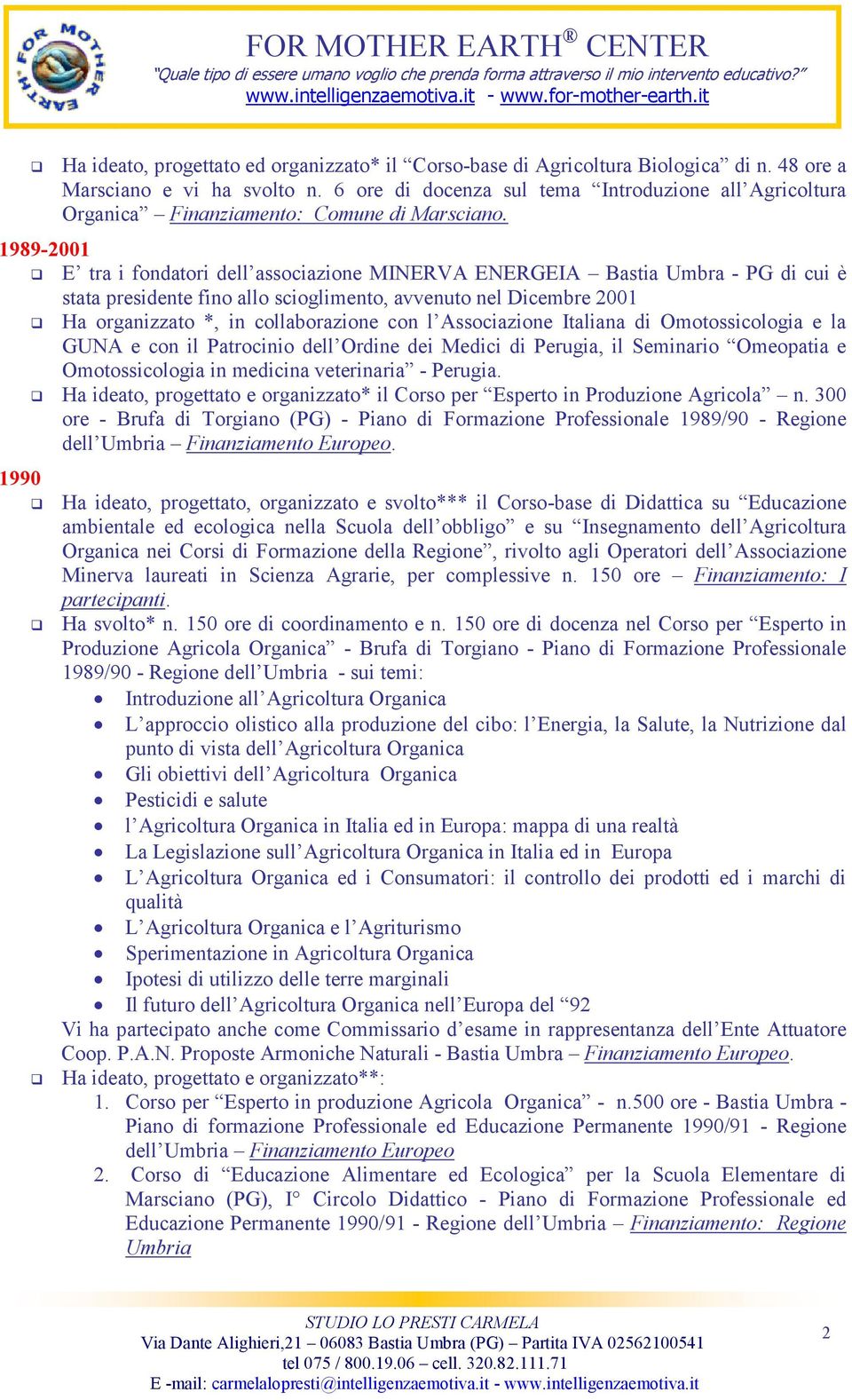 1989-2001 E tra i fondatori dell associazione MINERVA ENERGEIA Bastia Umbra - PG di cui è stata presidente fino allo scioglimento, avvenuto nel Dicembre 2001 Ha organizzato *, in collaborazione con l