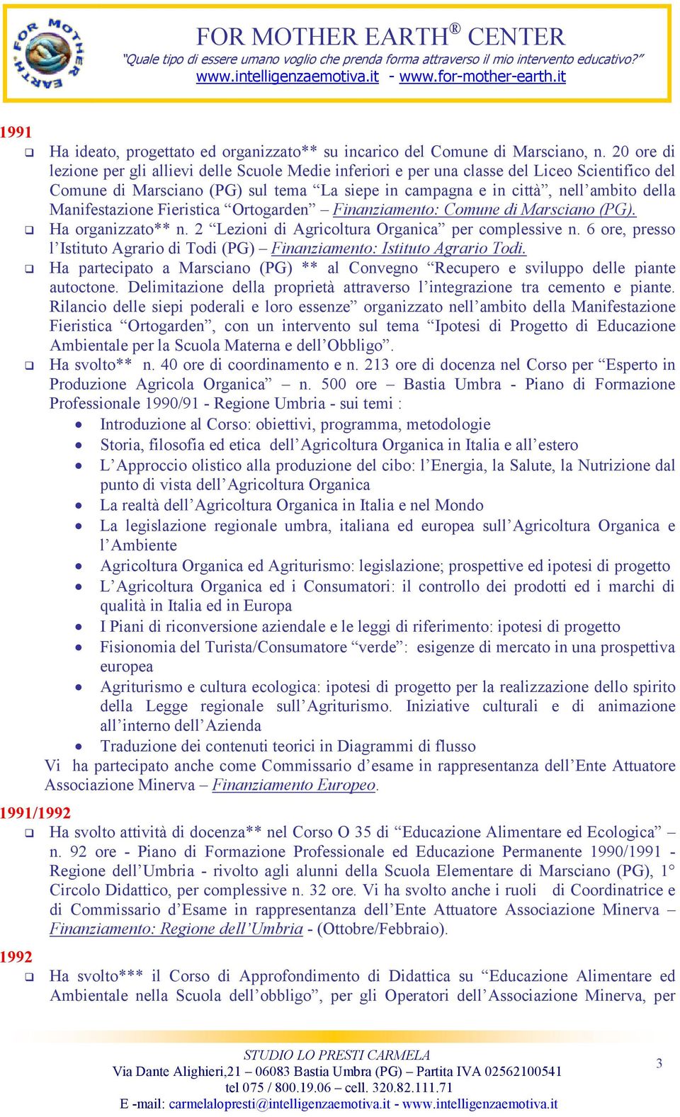 Manifestazione Fieristica Ortogarden Finanziamento: Comune di Marsciano (PG). Ha organizzato** n. 2 Lezioni di Agricoltura Organica per complessive n.