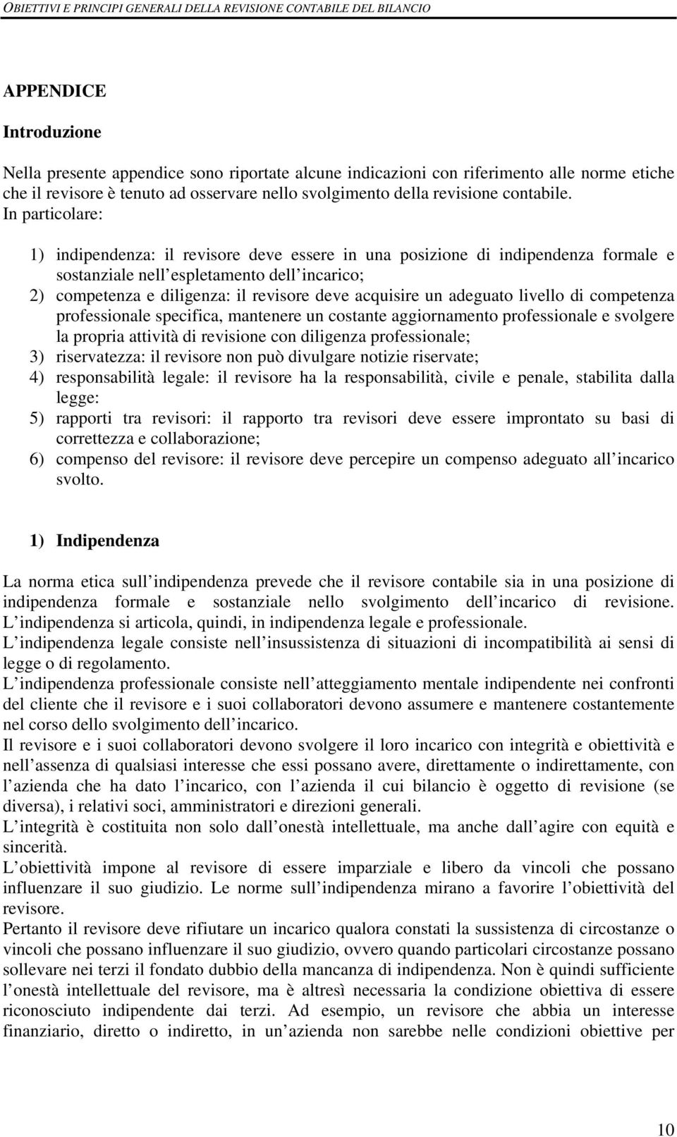 un adeguato livello di competenza professionale specifica, mantenere un costante aggiornamento professionale e svolgere la propria attività di revisione con diligenza professionale; 3) riservatezza: