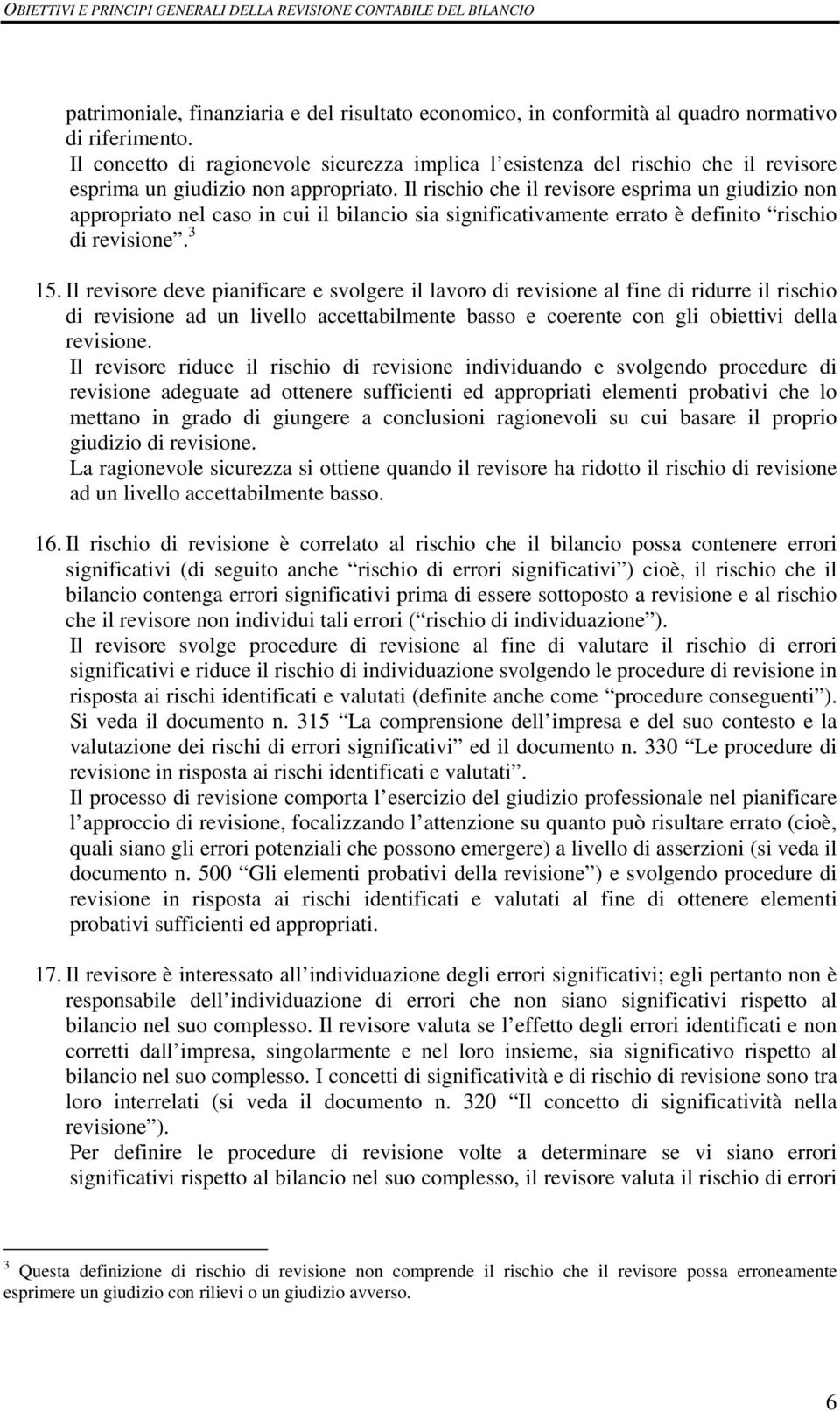 Il rischio che il revisore esprima un giudizio non appropriato nel caso in cui il bilancio sia significativamente errato è definito rischio di revisione. 3 15.