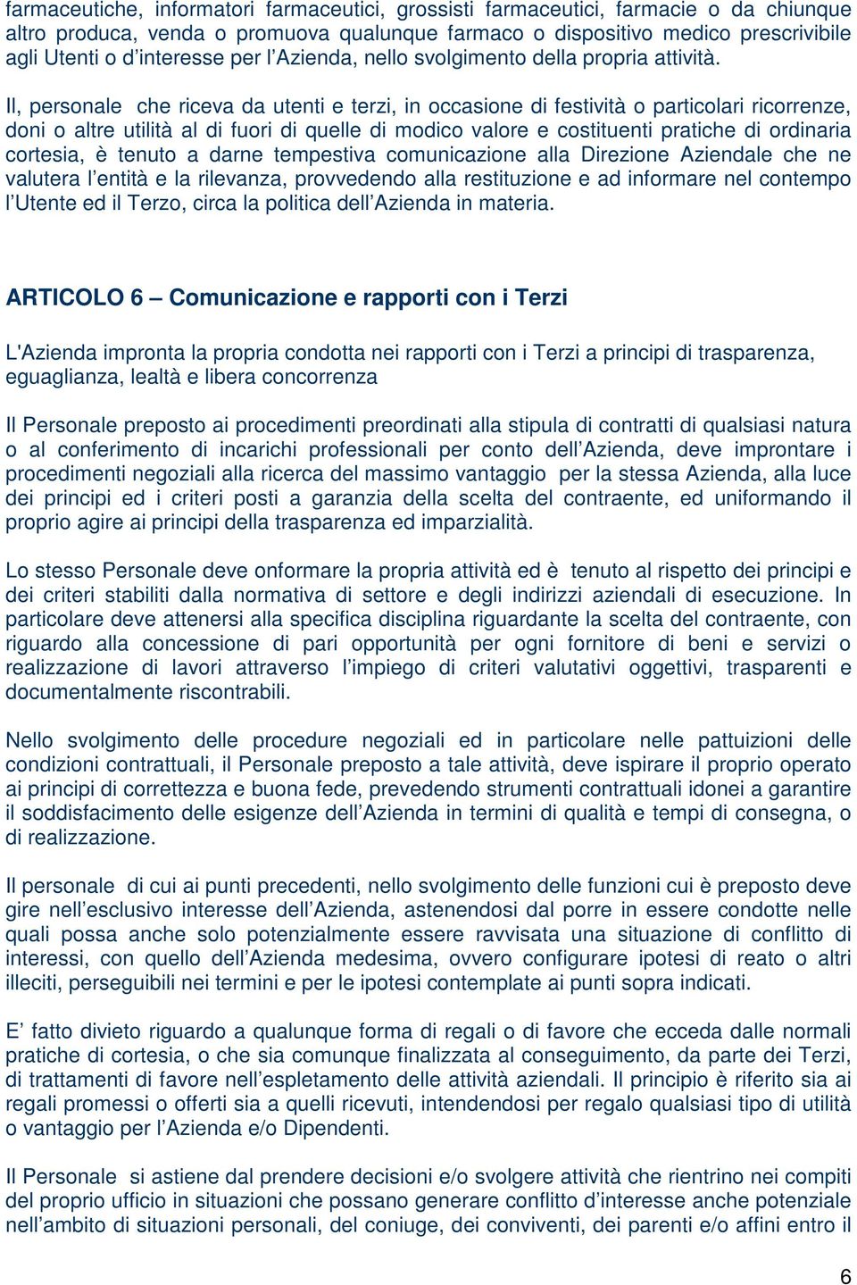 Il, personale che riceva da utenti e terzi, in occasione di festività o particolari ricorrenze, doni o altre utilità al di fuori di quelle di modico valore e costituenti pratiche di ordinaria