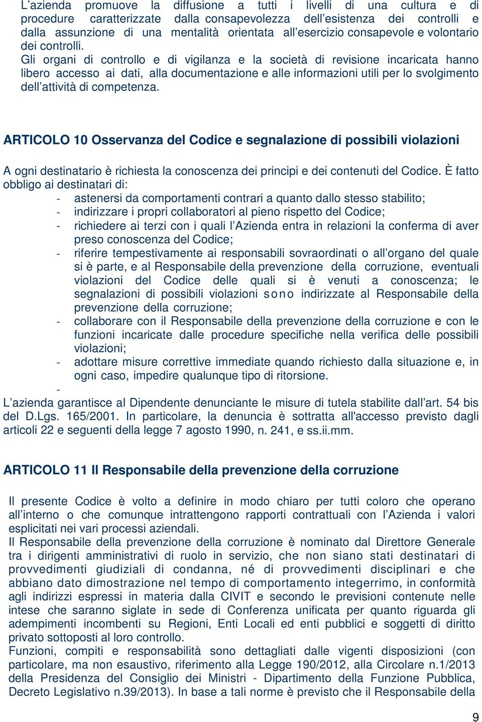 Gli organi di controllo e di vigilanza e la società di revisione incaricata hanno libero accesso ai dati, alla documentazione e alle informazioni utili per lo svolgimento dell attività di competenza.