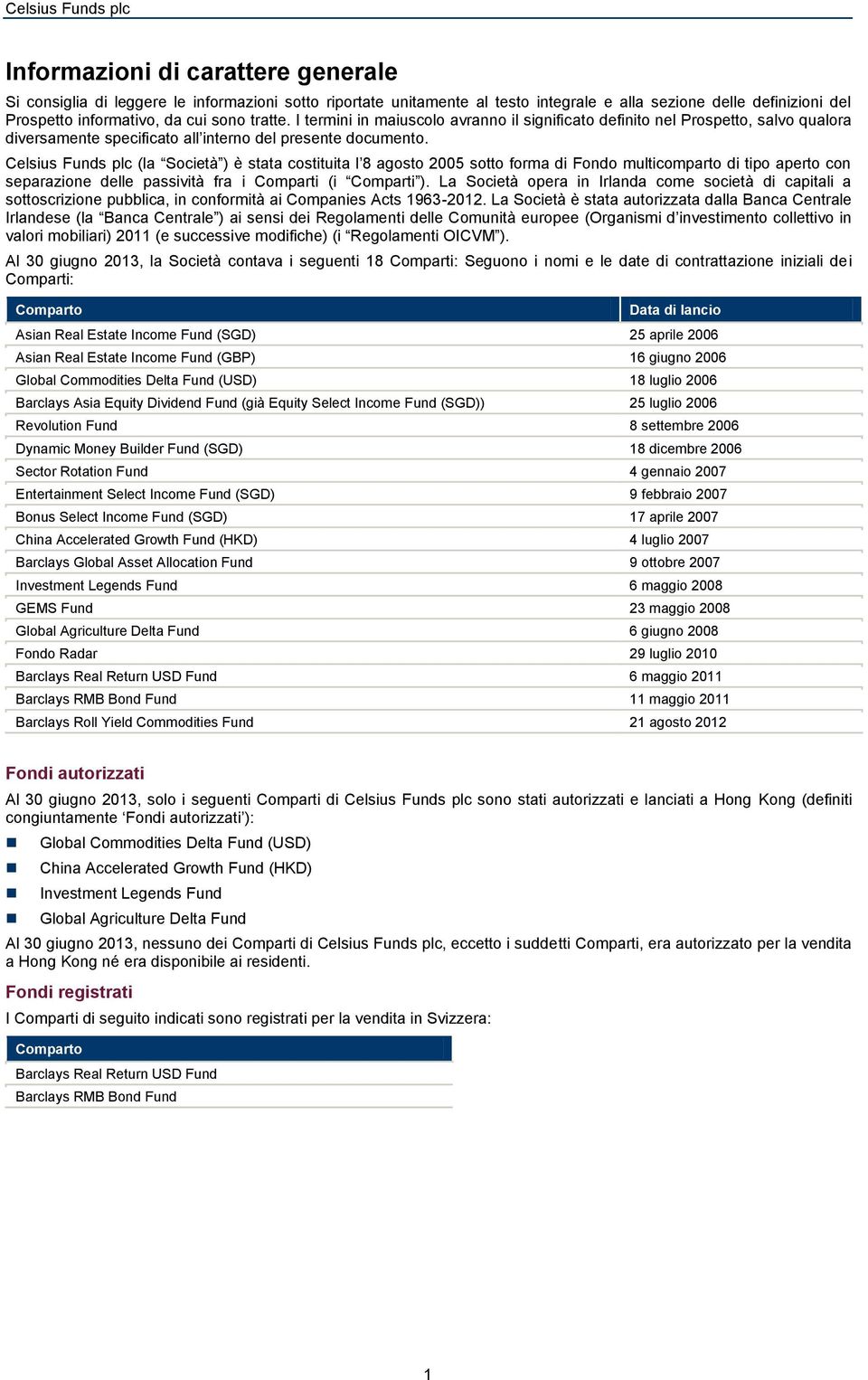 Celsius s plc (la Società ) è stata costituita l 8 agosto 2005 sotto forma di Fondo multicomparto di tipo aperto con separazione delle passività fra i Comparti (i Comparti ).