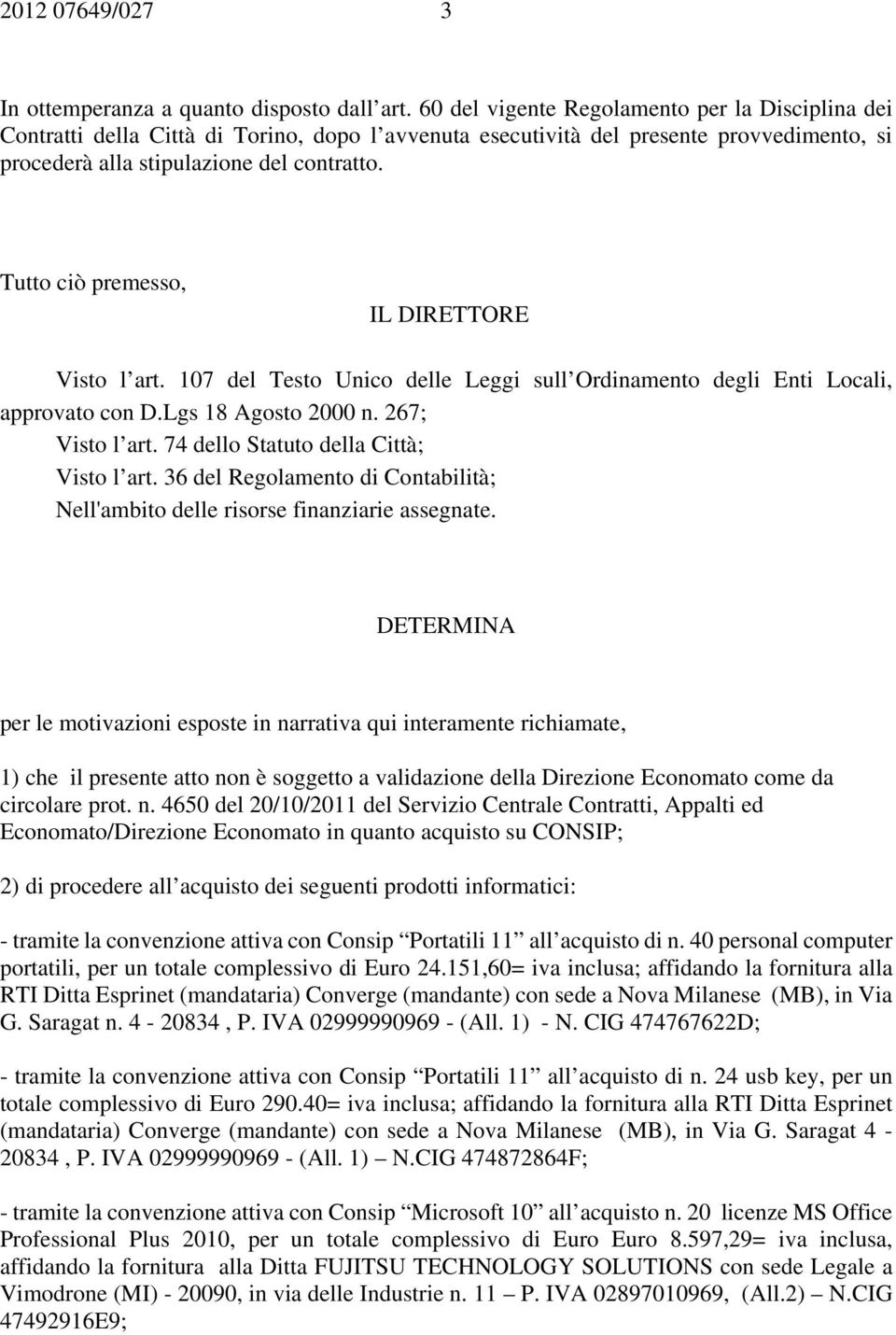 Tutto ciò premesso, IL DIRETTORE Visto l art. 107 del Testo Unico delle Leggi sull Ordinamento degli Enti Locali, approvato con D.Lgs 18 Agosto 2000 n. 267; Visto l art.