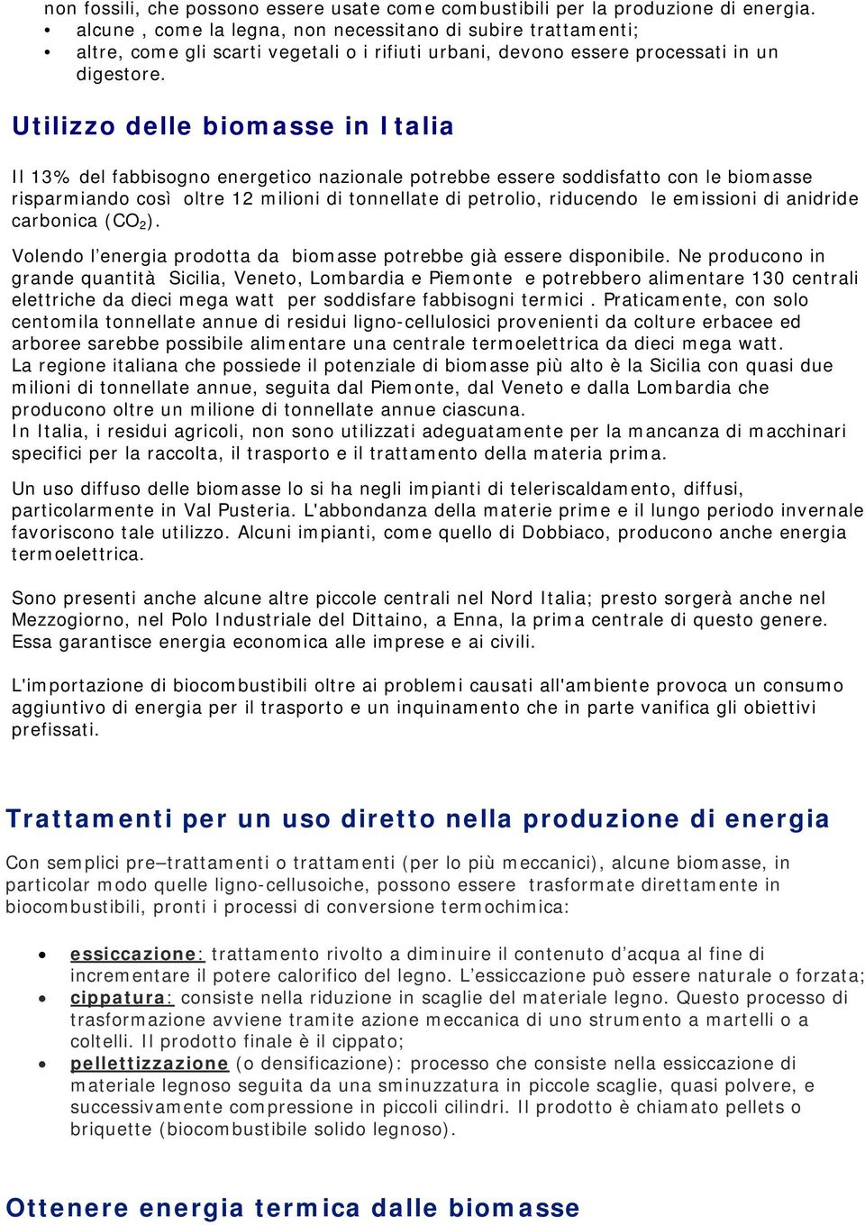 Utilizzo delle biomasse in Italia Il 13% del fabbisogno energetico nazionale potrebbe essere soddisfatto con le biomasse risparmiando così oltre 12 milioni di tonnellate di petrolio, riducendo le