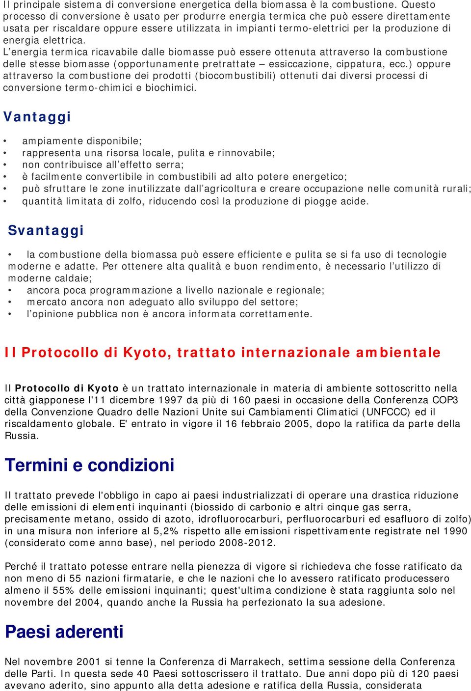 elettrica. L energia termica ricavabile dalle biomasse può essere ottenuta attraverso la combustione delle stesse biomasse (opportunamente pretrattate essiccazione, cippatura, ecc.