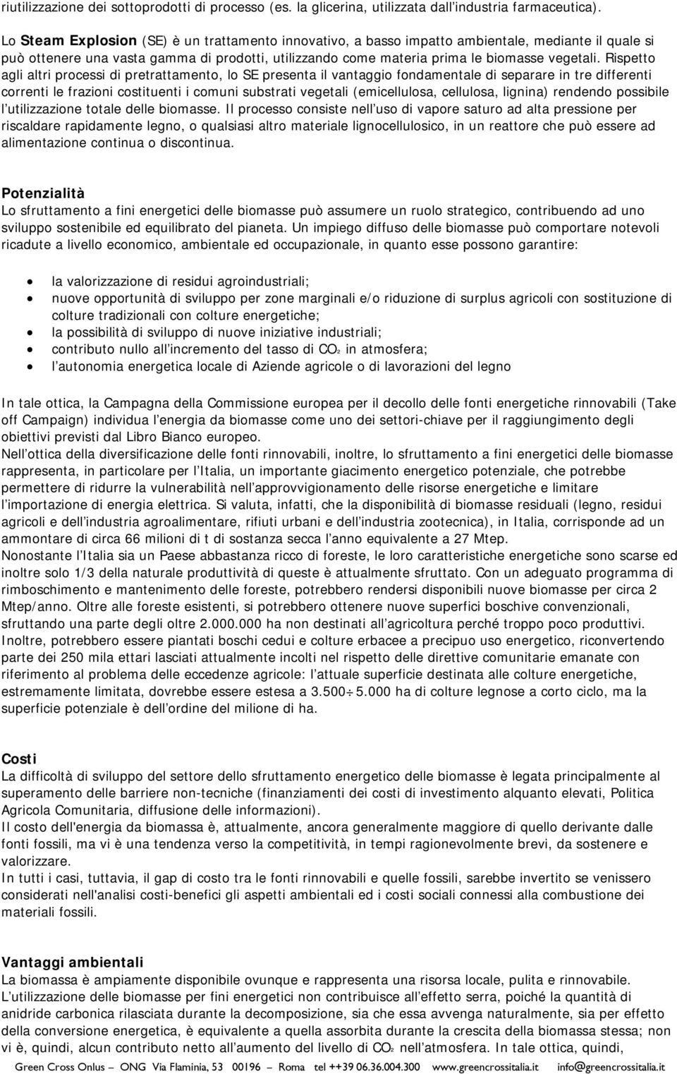 Rispetto agli altri processi di pretrattamento, lo SE presenta il vantaggio fondamentale di separare in tre differenti correnti le frazioni costituenti i comuni substrati vegetali (emicellulosa,