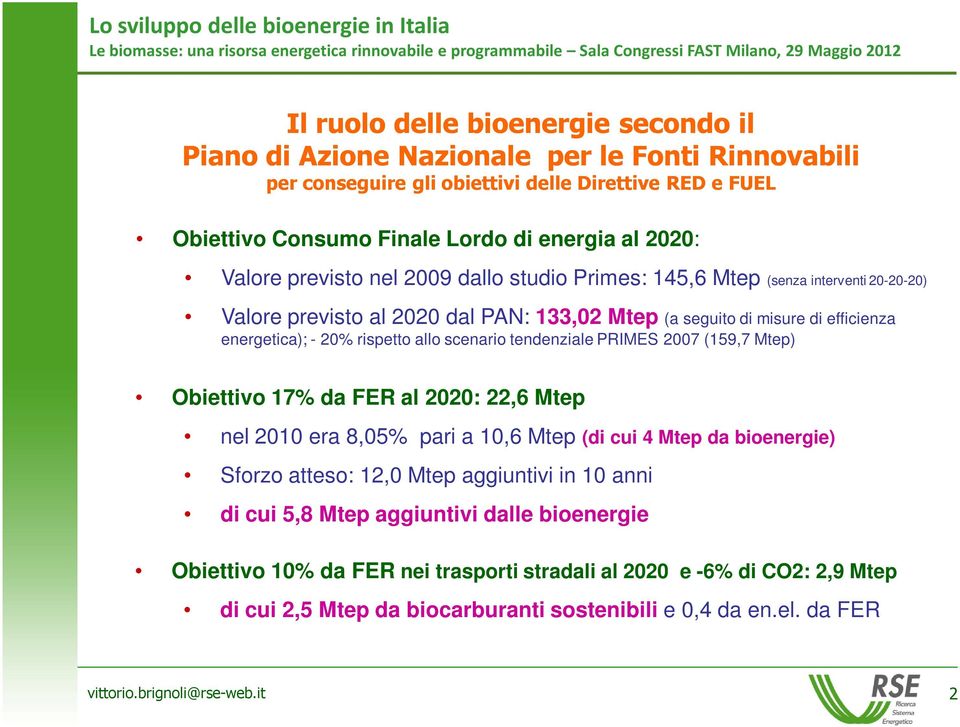 scenario tendenziale PRIMES 2007 (159,7 Mtep) Obiettivo 17% da FER al 2020: 22,6 Mtep nel 2010 era 8,05% pari a 10,6 Mtep (di cui 4 Mtep da bioenergie) Sforzo atteso: 12,0 Mtep aggiuntivi in 10 anni