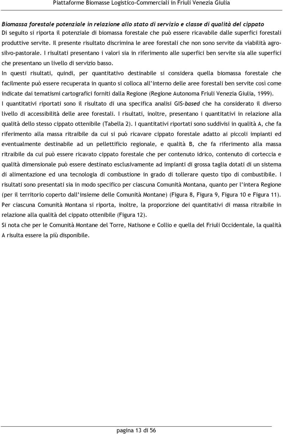 I risultati presentano i valori sia in riferimento alle superfici ben servite sia alle superfici che presentano un livello di servizio basso.