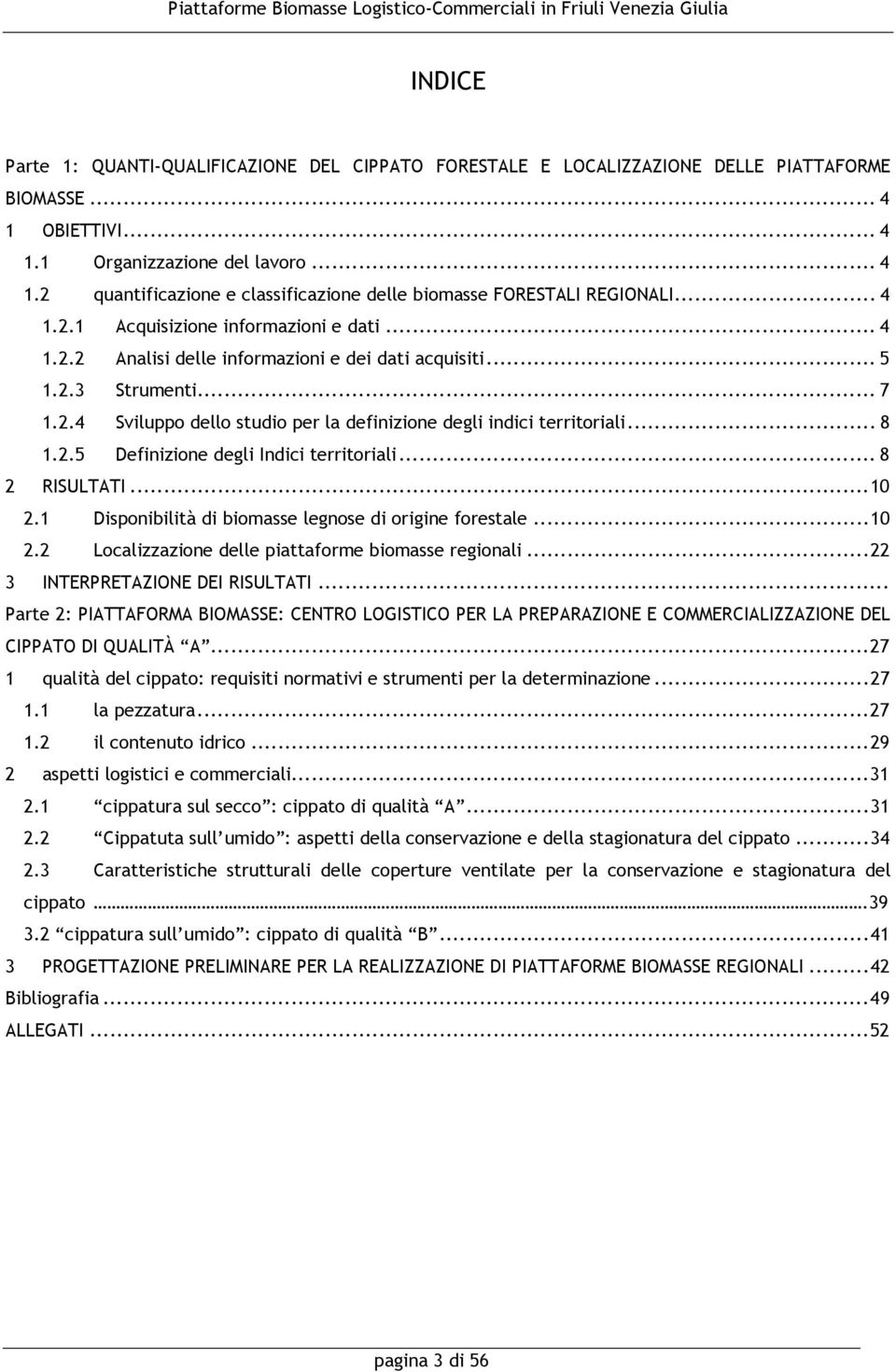 .. 8 1.2.5 Definizione degli Indici territoriali... 8 2 RISULTATI...10 2.1 Disponibilità di biomasse legnose di origine forestale...10 2.2 Localizzazione delle piattaforme biomasse regionali.