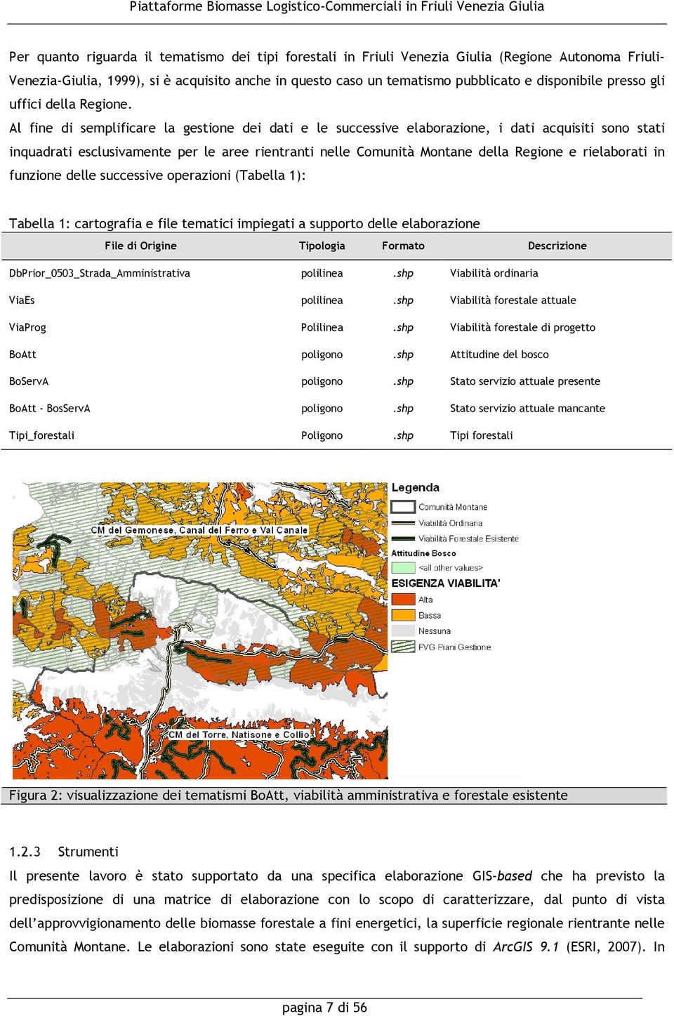 Al fine di semplificare la gestione dei dati e le successive elaborazione, i dati acquisiti sono stati inquadrati esclusivamente per le aree rientranti nelle Comunità Montane della Regione e