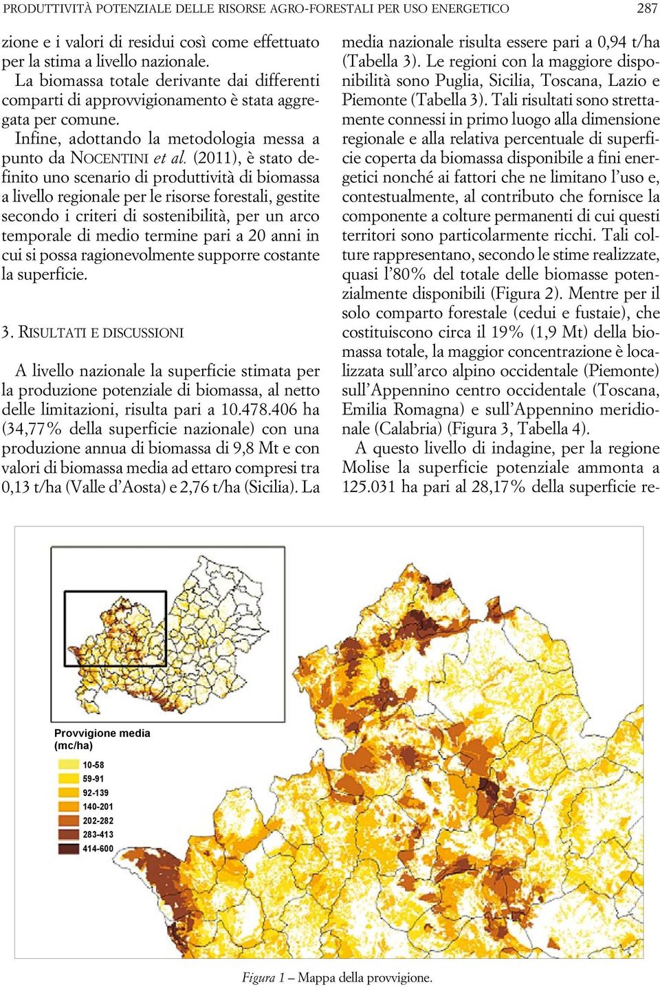 (2011), è stato definito uno scenario di produttività di biomassa a livello regionale per le risorse forestali, gestite secondo i criteri di sostenibilità, per un arco temporale di medio termine pari