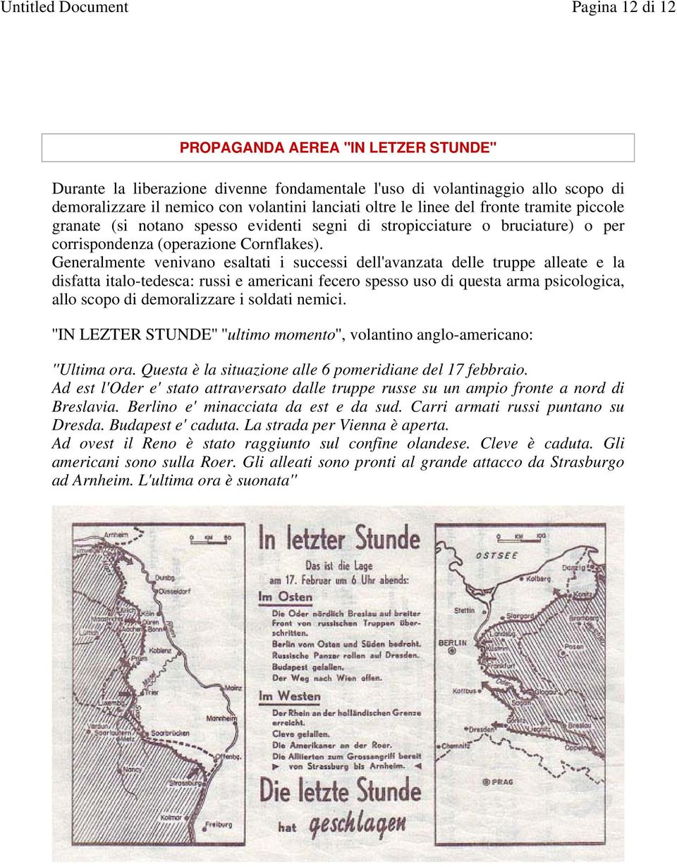 Generalmente venivano esaltati i successi dell'avanzata delle truppe alleate e la disfatta italo-tedesca: russi e americani fecero spesso uso di questa arma psicologica, allo scopo di demoralizzare i