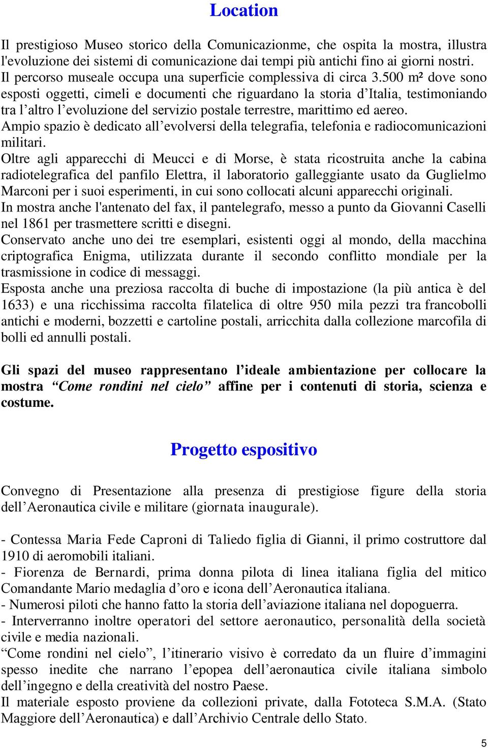 500 m² dove sono esposti oggetti, cimeli e documenti che riguardano la storia d Italia, testimoniando tra l altro l evoluzione del servizio postale terrestre, marittimo ed aereo.