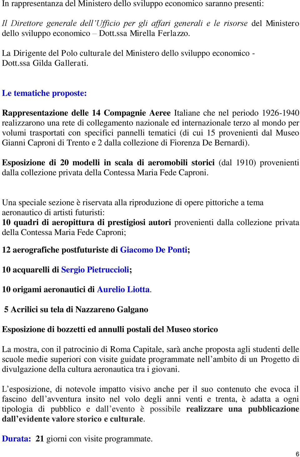 Le tematiche proposte: Rappresentazione delle 14 Compagnie Aeree Italiane che nel periodo 1926-1940 realizzarono una rete di collegamento nazionale ed internazionale terzo al mondo per volumi