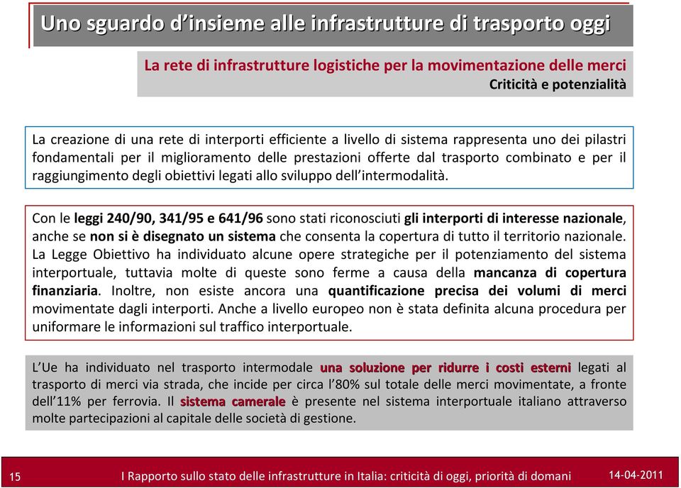 Con le leggi 240/90, 341/95 e 641/96 sono stati riconosciuti gli interporti di interesse nazionale, anche se non si è disegnato un sistema che consenta la copertura di tutto il territorio nazionale.