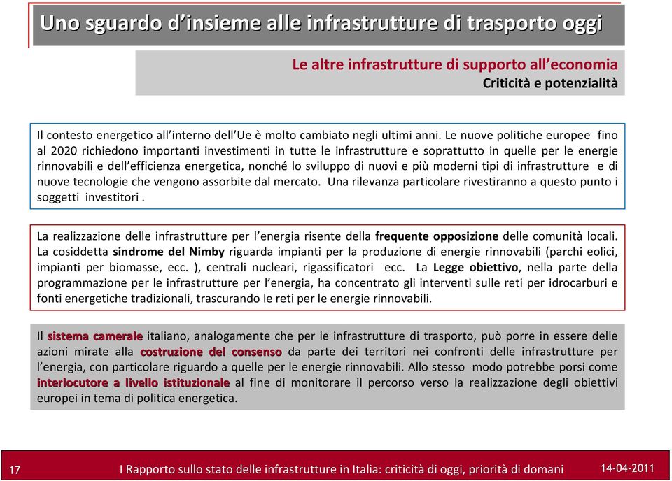 sviluppo di nuovi e più moderni tipi di infrastrutture e di nuove tecnologie che vengono assorbite dal mercato. Una rilevanza particolare rivestiranno a questo punto i soggetti investitori.