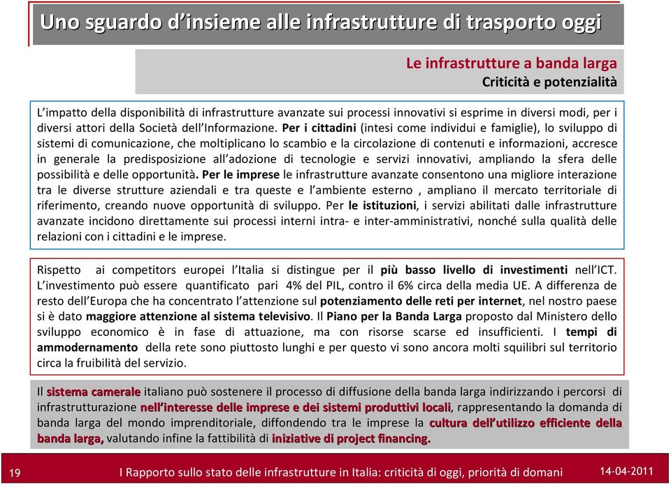 Per i cittadini (intesi come individui e famiglie), lo sviluppo di sistemi di comunicazione, che moltiplicano lo scambio e la circolazione di contenuti e informazioni, accresce in generale la