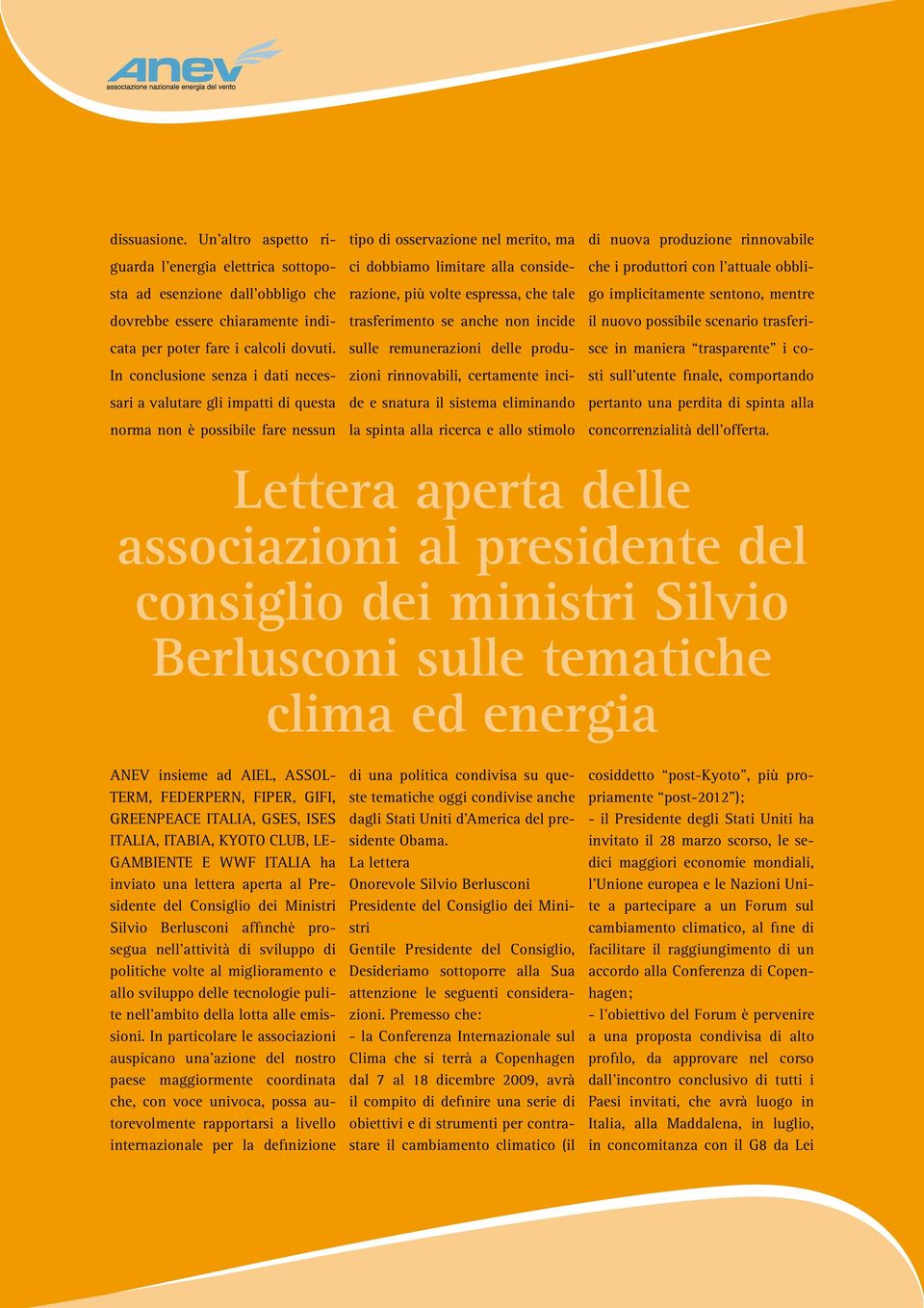 espressa, che tale trasferimento se anche non incide sulle remunerazioni delle produzioni rinnovabili, certamente incide e snatura il sistema eliminando la spinta alla ricerca e allo stimolo di nuova