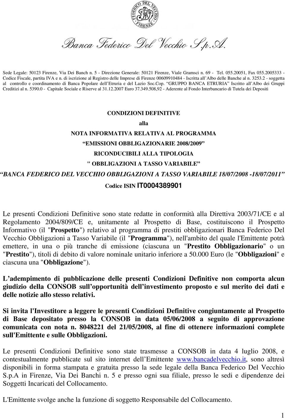 GRUPPO BANCA ETRURIA Iscritto all Albo dei Gruppi Creditizi al n. 5390.0 - Capitale Sociale e Riserve al 31.12.2007 Euro 37.349.