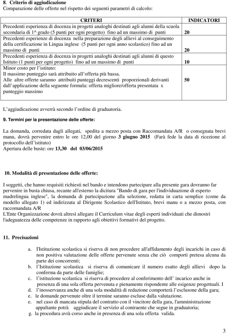 in Lingua inglese (5 punti per ogni anno scolastico) fino ad un massimo di punti 20 Precedenti esperienza di docenza in progetti analoghi destinati agli alunni di questo Istituto (1 punti per ogni