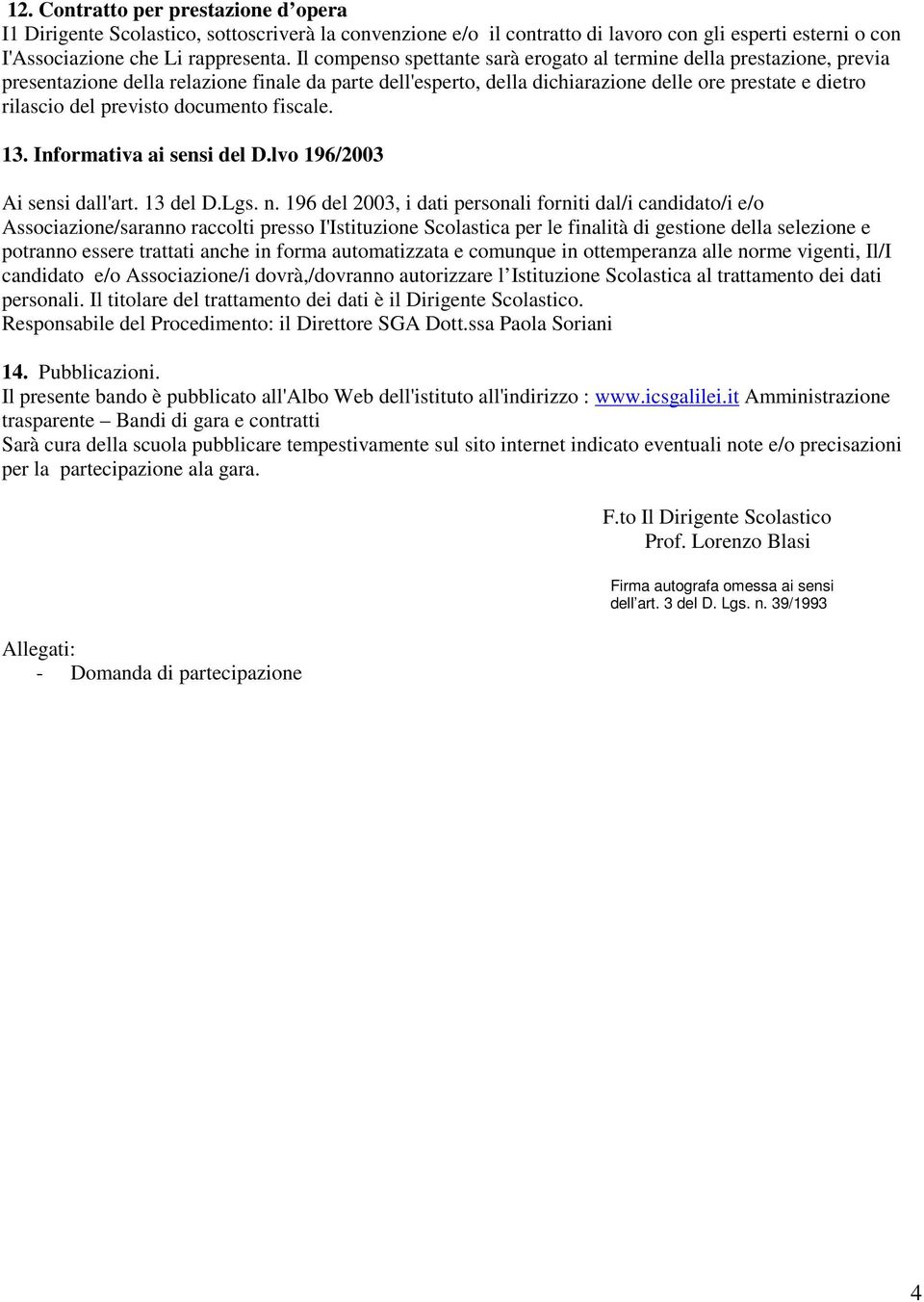 previsto documento fiscale. 13. Informativa ai sensi del D.lvo 196/2003 Ai sensi dall'art. 13 del D.Lgs. n.