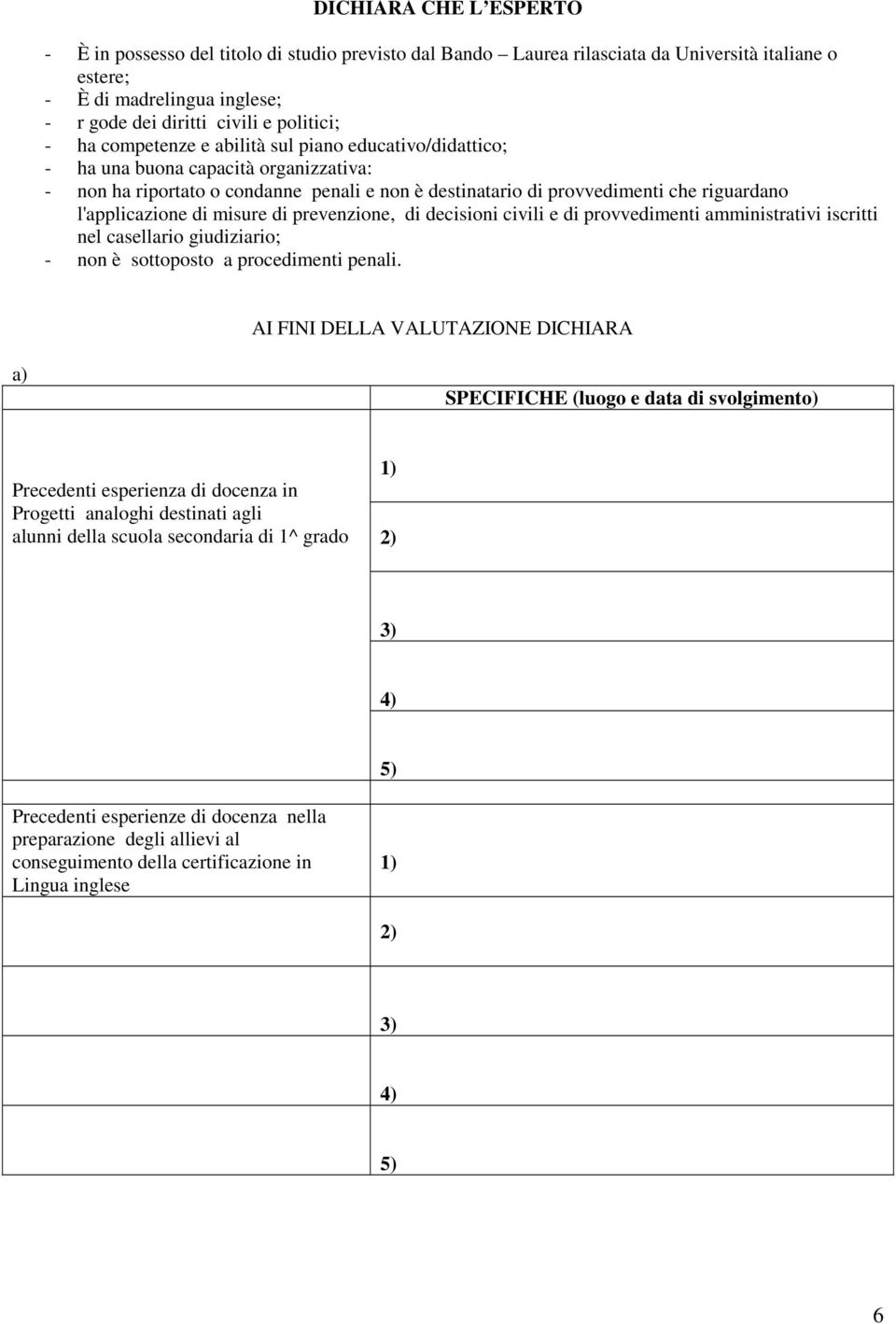 di misure di prevenzione, di decisioni civili e di provvedimenti amministrativi iscritti nel casellario giudiziario; - non è sottoposto a procedimenti penali.