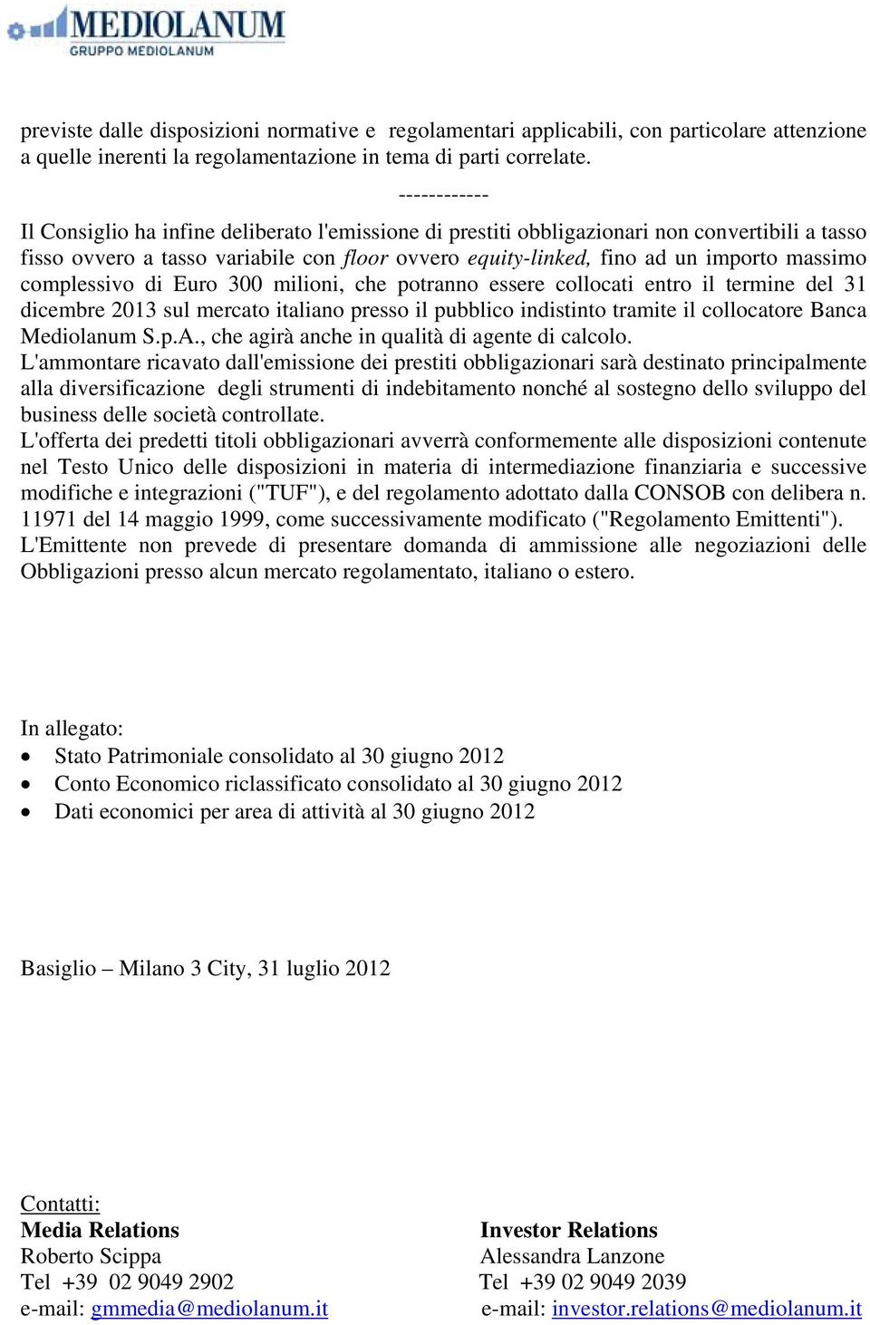 massimo complessivo di Euro 300 milioni, che potranno essere collocati entro il termine del 31 dicembre 2013 sul mercato italiano presso il pubblico indistinto tramite il collocatore Banca Mediolanum