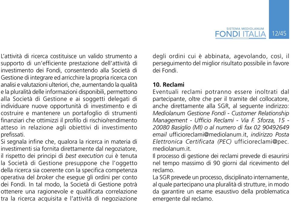 di individuare nuove opportunità di investimento e di costruire e mantenere un portafoglio di strumenti finanziari che ottimizzi il profilo di rischio/rendimento atteso in relazione agli obiettivi di