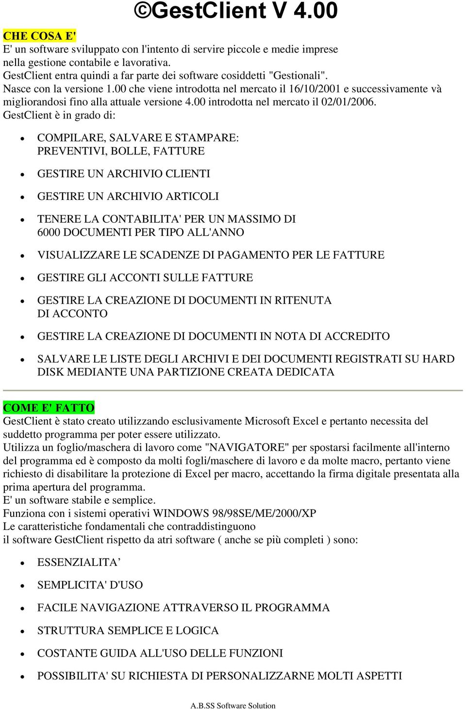 00 che viene introdotta nel mercato il 16/10/2001 e successivamente và migliorandosi fino alla attuale versione 4.00 introdotta nel mercato il 02/01/2006.