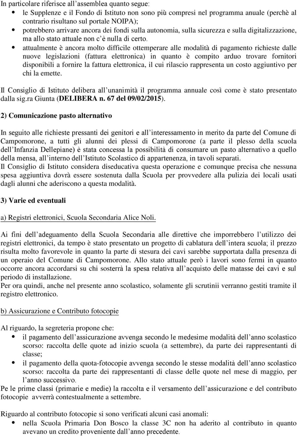 attualmente è ancora molto difficile ottemperare alle modalità di pagamento richieste dalle nuove legislazioni (fattura elettronica) in quanto è compito arduo trovare fornitori disponibili a fornire