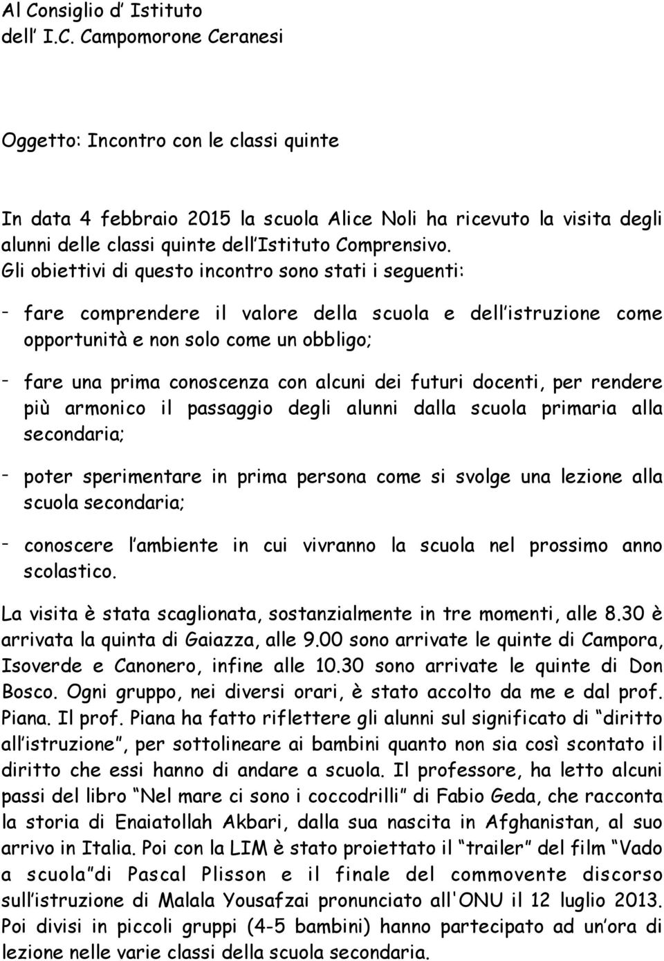 dei futuri docenti, per rendere più armonico il passaggio degli alunni dalla scuola primaria alla secondaria; - poter sperimentare in prima persona come si svolge una lezione alla scuola secondaria;