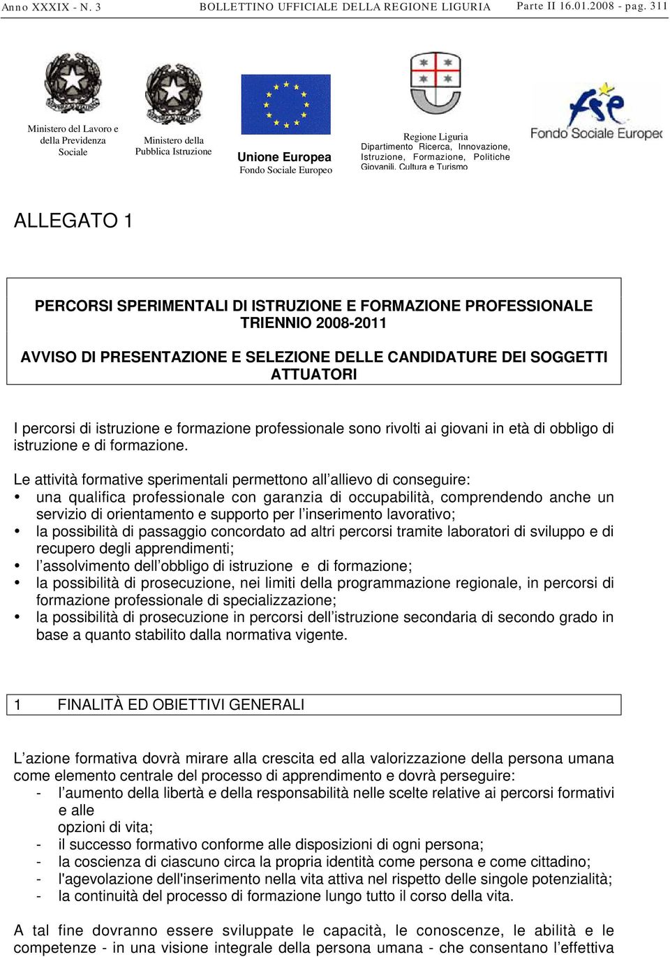 Politiche Giovanili, Cultura e Turismo ALLEGATO 1 PERCORSI SPERIMENTALI DI ISTRUZIONE E FORMAZIONE PROFESSIONALE TRIENNIO 2008-2011 AVVISO DI PRESENTAZIONE E SELEZIONE DELLE CANDIDATURE DEI SOGGETTI