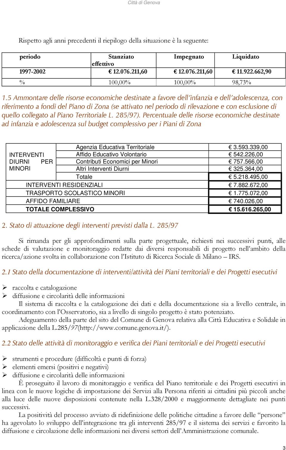 5 Ammontare delle risorse economiche destinate a favore dell infanzia e dell adolescenza, con riferimento a fondi del Piano di Zona (se attivato nel periodo di rilevazione e con esclusione di quello