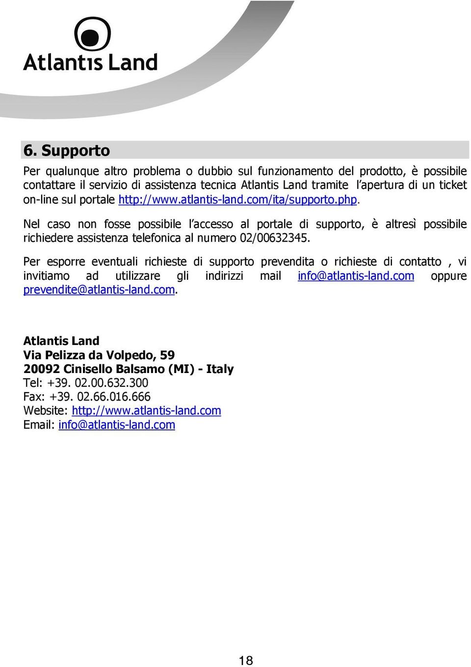 Nel caso non fosse possibile l accesso al portale di supporto, è altresì possibile richiedere assistenza telefonica al numero 02/00632345.