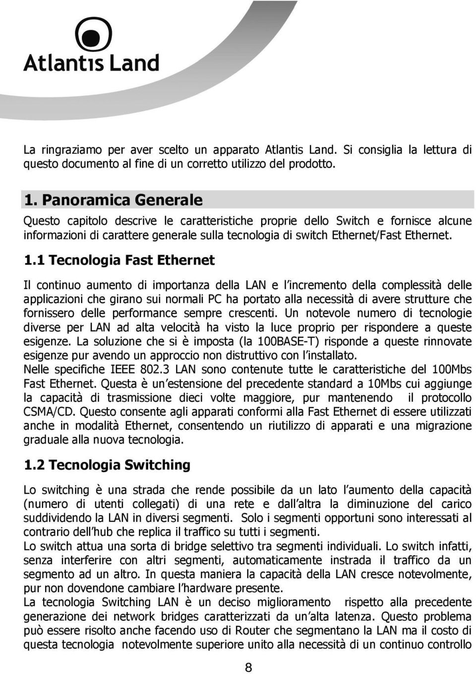 1 Tecnologia Fast Ethernet Il continuo aumento di importanza della LAN e l incremento della complessità delle applicazioni che girano sui normali PC ha portato alla necessità di avere strutture che