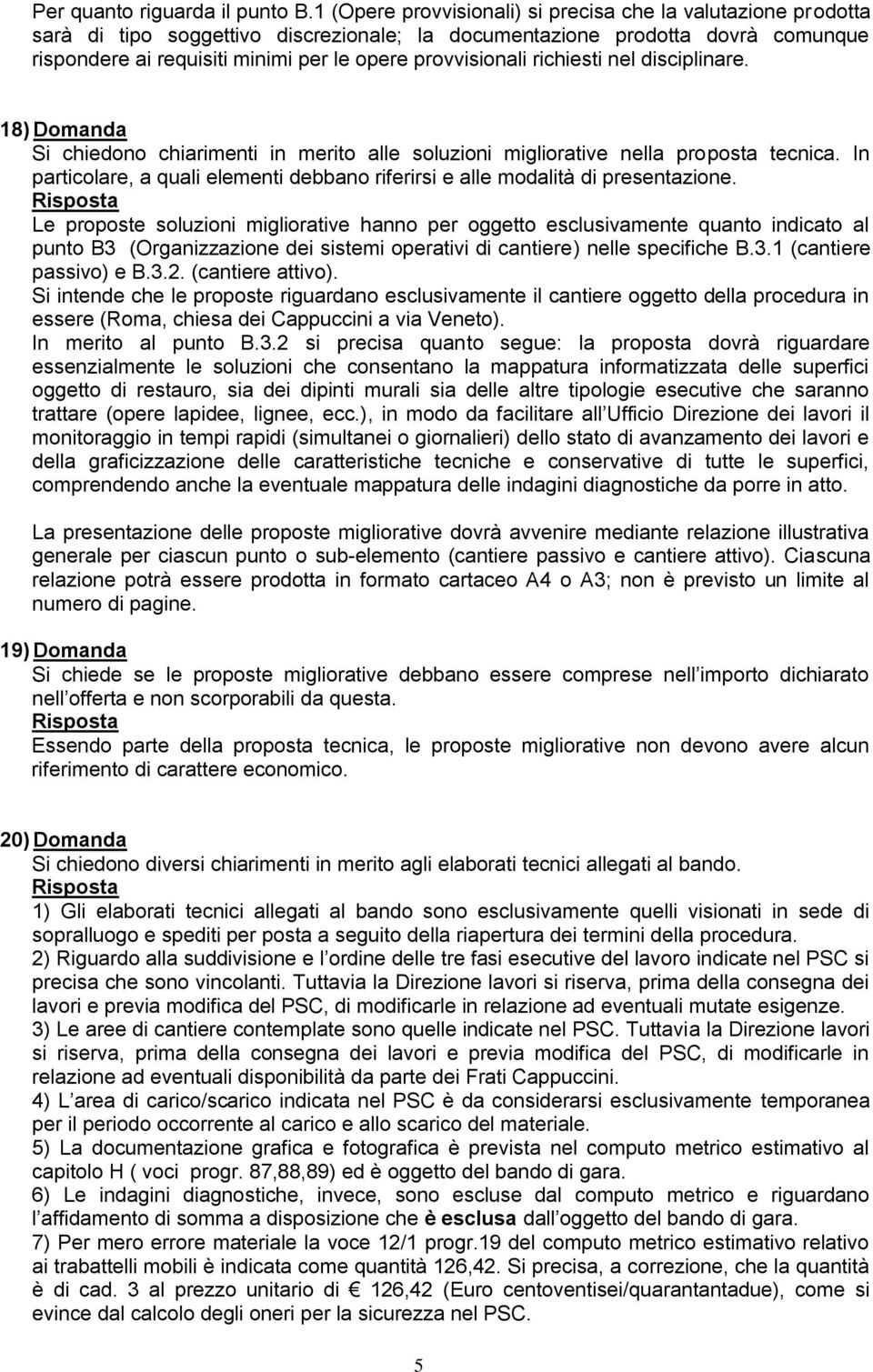 provvisionali richiesti nel disciplinare. 18) Domanda Si chiedono chiarimenti in merito alle soluzioni migliorative nella proposta tecnica.