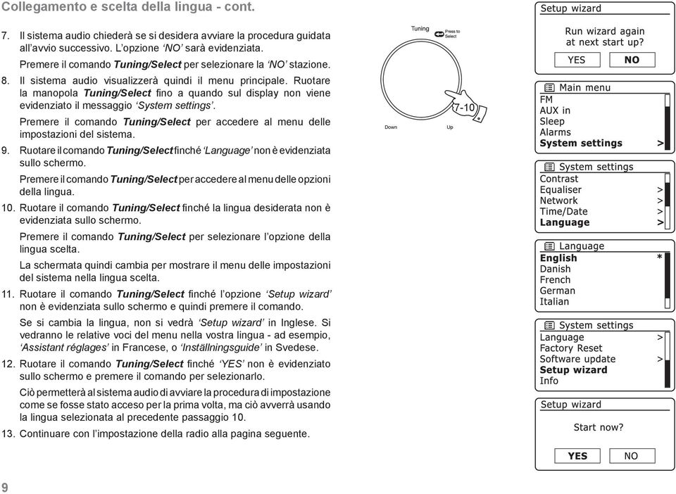 Ruotare la manopola Tuning/Select fino a quando sul display non viene evidenziato il messaggio System settings. Premere il comando Tuning/Select per accedere al menu delle impostazioni del sistema. 9.