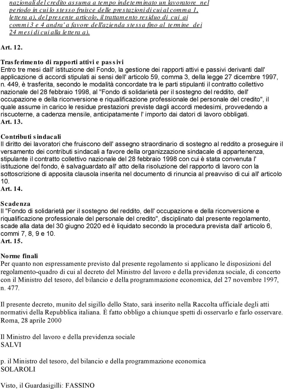 Tras ferimento di rapporti attivi e pas s ivi Entro tre mesi dall' istituzione del Fondo, la gestione dei rapporti attivi e passivi derivanti dall' applicazione di accordi stipulati ai sensi dell'