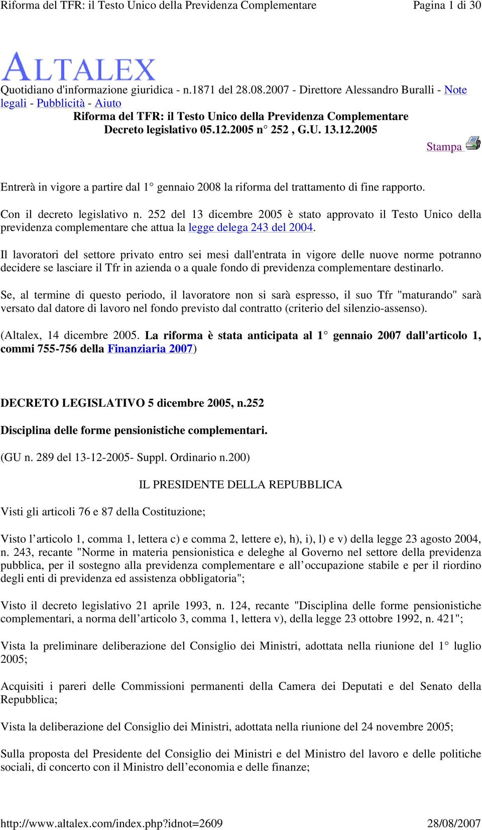 2005 n 252, G.U. 13.12.2005 Stampa Entrerà in vigore a partire dal 1 gennaio 2008 la riforma del trattamento di fine rapporto. Con il decreto legislativo n.