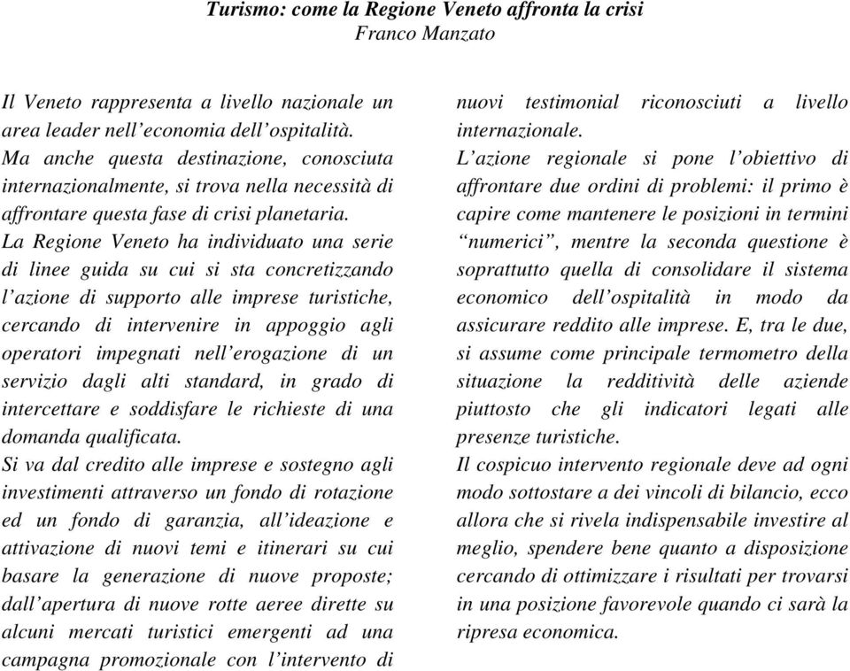 La Regione Veneto ha individuato una serie di linee guida su cui si sta concretizzando l azione di supporto alle imprese turistiche, cercando di intervenire in appoggio agli operatori impegnati nell