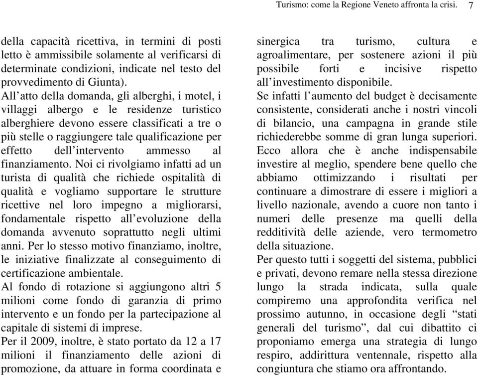 All atto della domanda, gli alberghi, i motel, i villaggi albergo e le residenze turistico alberghiere devono essere classificati a tre o più stelle o raggiungere tale qualificazione per effetto dell