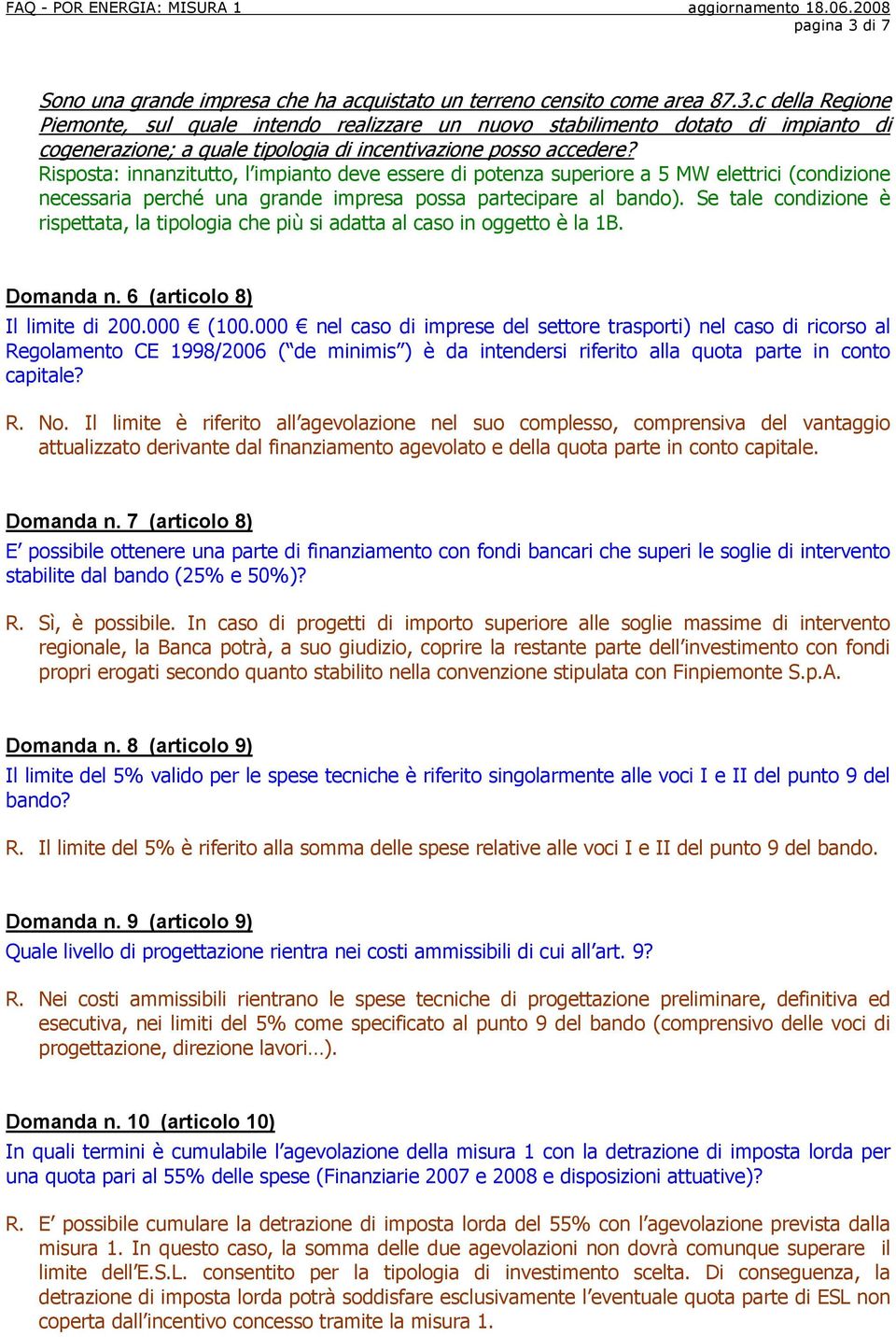 Se tale condizione è rispettata, la tipologia che più si adatta al caso in oggetto è la 1B. Domanda n. 6 (articolo 8) Il limite di 200.000 (100.