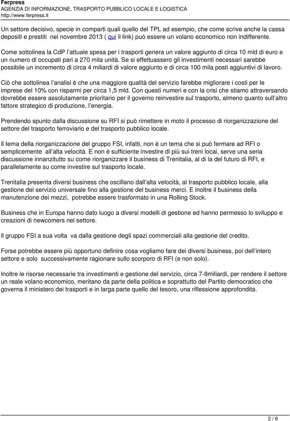 Se si effettuassero gli investimenti necessari sarebbe possibile un incremento di circa 4 miliardi di valore aggiunto e di circa 100 mila posti aggiuntivi di lavoro.