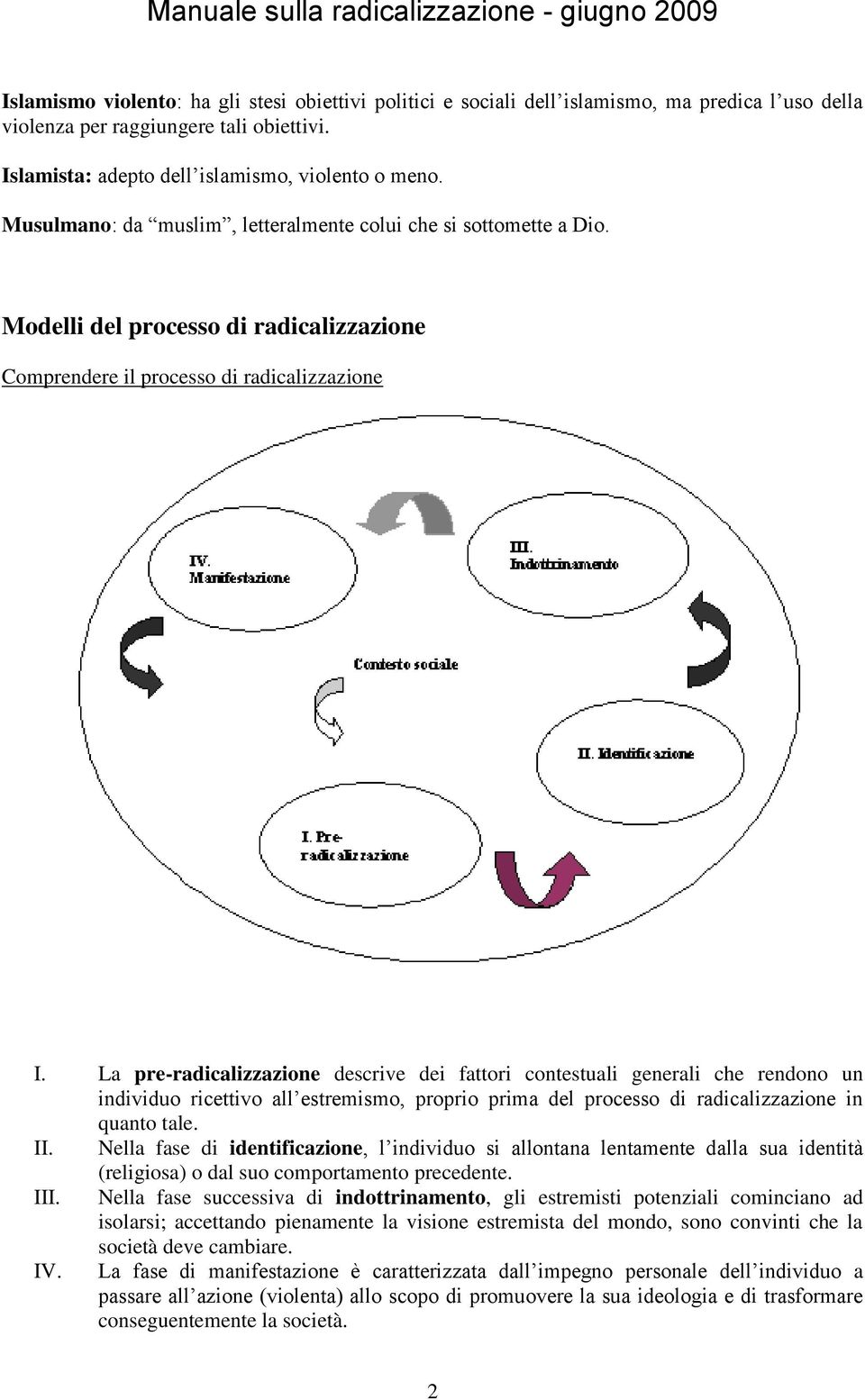 La pre-radicalizzazione descrive dei fattori contestuali generali che rendono un individuo ricettivo all estremismo, proprio prima del processo di radicalizzazione in quanto tale. II.