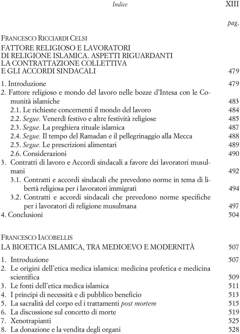 Venerdì festivo e altre festività religiose 485 2.3. Segue. La preghiera rituale islamica 487 2.4. Segue. Il tempo del Ramadan e il pellegrinaggio alla Mecca 488 2.5. Segue. Le prescrizioni alimentari 489 2.